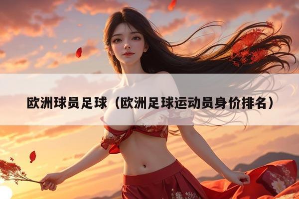 欧洲球员足球（欧洲足球运动员身价排名）