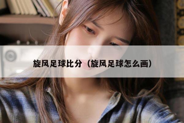 旋风足球比分（旋风足球怎么画）