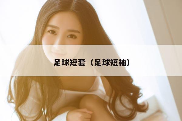 足球短套（足球短袖）