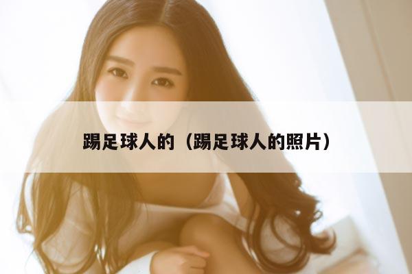 踢足球人的（踢足球人的照片）