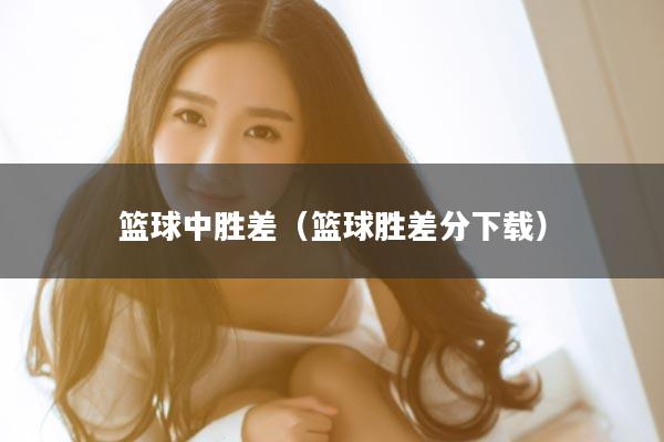 篮球中胜差（篮球胜差分下载）