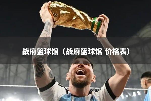 战府篮球馆（战府篮球馆 价格表）